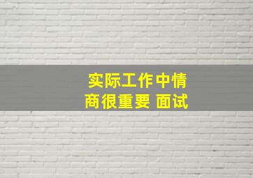 实际工作中情商很重要 面试